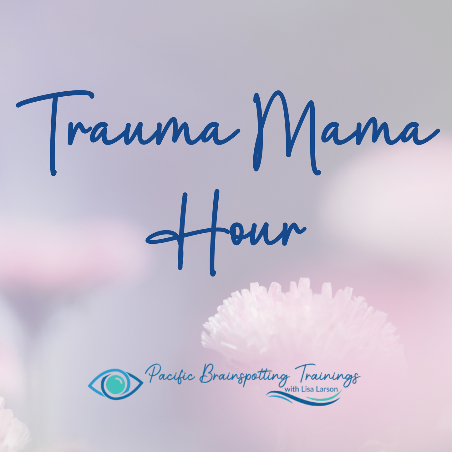 TRAUMA MAMA HOUR - EXPANSION - JULY - Pacificbrainspotting