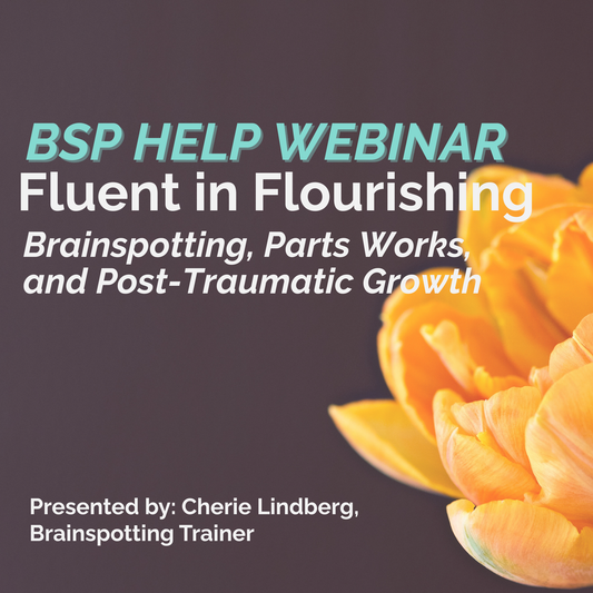 BSP Help Webinar - Fluent in Flourishing - Pacificbrainspotting