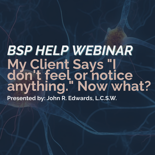 BSP Help Webinar - My Client Says "I don't feel or notice anything." Now what?